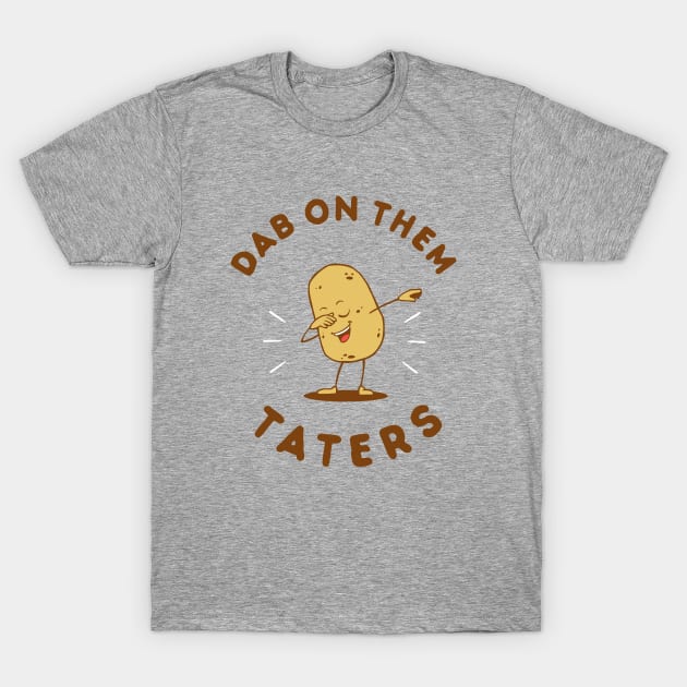 Dab On Them Taters T-Shirt by dumbshirts